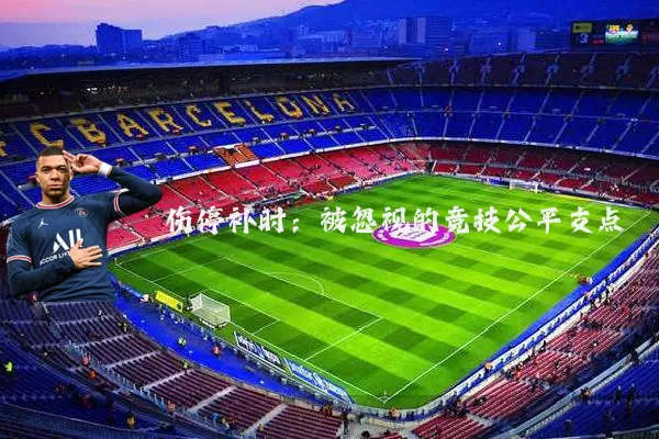 伤停补时：被忽视的竞技公平支点