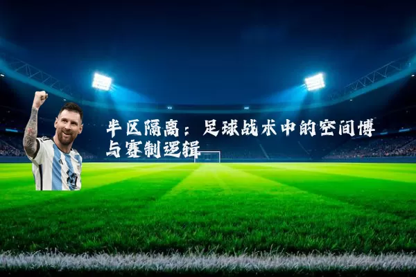 半区隔离：足球战术中的空间博弈与赛制逻辑