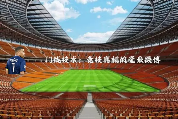 门线技术：竞技真相的毫米级博弈