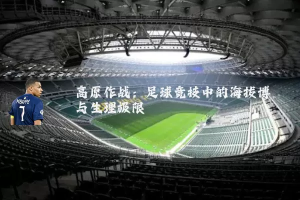 高原作战:足球竞技中的海拔博弈与生理极限