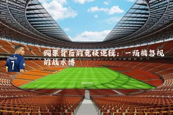 购票背后的竞技逻辑：一场被忽视的战术博弈
